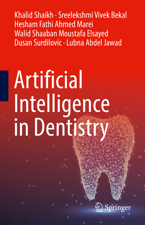 Artificial Intelligence in Dentistry - Khalid Shaikh, Sreelekshmi Vivek Bekal, Hesham Fathi Ahmed Marei, Walid Shaaban Moustafa Elsayed, Dusan Surdilovic, Lubna Abdel Jawad