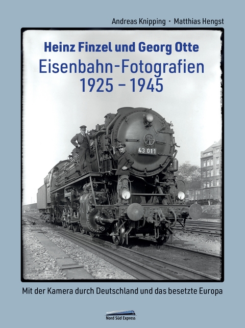 Heinz Finzel und Georg Otte - Eisenbahn-Fotografien 1925 bis 1945 - Andreas Knipping, Matthias Hengst