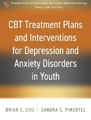 CBT Treatment Plans and Interventions for Depression and Anxiety Disorders in Youth - Brian C. Chu, Sandra S. Pimentel