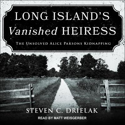 Long Island's Vanished Heiress - Steven C Drielak