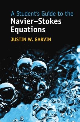 A Student's Guide to the Navier-Stokes Equations - Justin W. Garvin