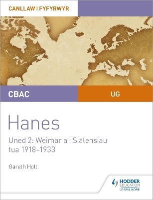 CBAC UG Hanes – Canllaw i Fyfyrwyr Uned 2: Weimar a'i Sialensiau, tua 1918–1933 (WJEC AS-level History Student Guide Unit 2: Weimar and its challenges c.1918-1933 (Welsh-language edition) - Gareth Holt