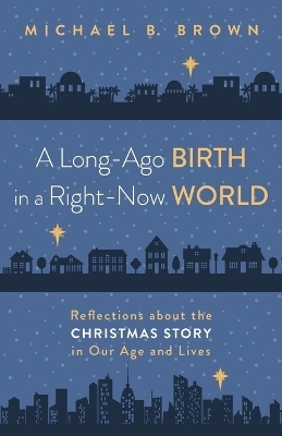 A Long-Ago Birth in a Right-Now World - Michael B Brown