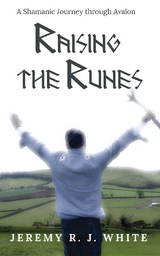 Raising the Runes : A Shamanic Journey through Avalon -  Jeremy R.J. White