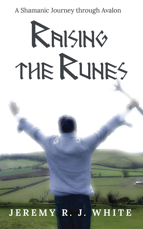 Raising the Runes : A Shamanic Journey through Avalon -  Jeremy R.J. White