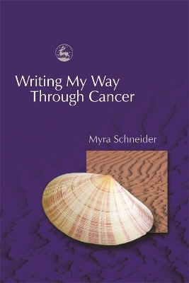 Writing My Way Through Cancer - Myra Schneider