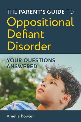 The Parent's Guide to Oppositional Defiant Disorder - Amelia Bowler