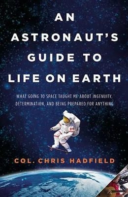 An Astronaut's Guide to Life on Earth - Chris Hadfield