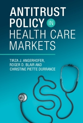Antitrust Policy in Health Care Markets - Roger D. Blair, Christine Piette Durrance, Tirza J. Angerhofer