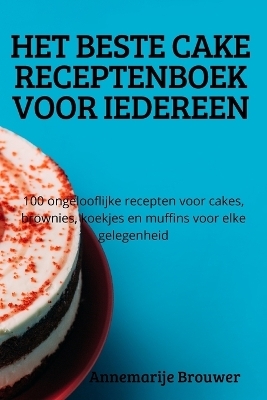 Het Beste Cake Receptenboek Voor Iedereen -  Annemarije Brouwer