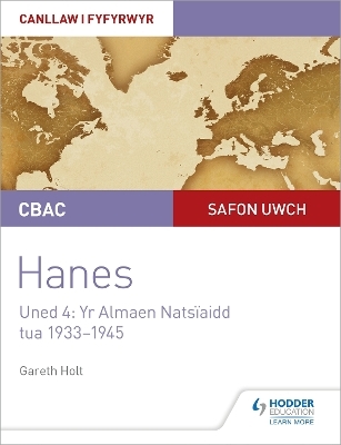 CBAC Safon Uwch Hanes – Canllaw i Fyfyrwyr Uned 4: Yr Almaen Natsïaidd, tua 1933–1945 (WJEC A-level History Student Guide Unit 4: Nazi Germany c.1933-1945: Welsh language edition) - Gareth Holt