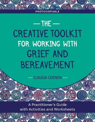 The Creative Toolkit for Working with Grief and Bereavement - Claudia Coenen