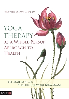 Yoga Therapy as a Whole-Person Approach to Health - Lee Majewski, Ananda Balayogi Bhavanani