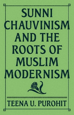 Sunni Chauvinism and the Roots of Muslim Modernism - Teena U. Purohit