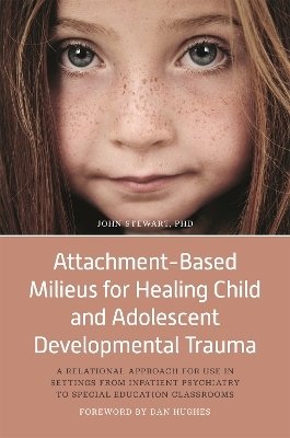 Attachment-Based Milieus for Healing Child and Adolescent Developmental Trauma - John Stewart