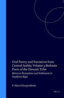 Oral Poetry and Narratives from Central Arabia, Volume 3 Bedouin Poets of the Dawāsir Tribe - Marcel Kurpershoek