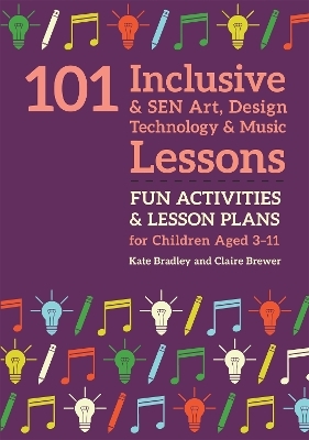 101 Inclusive and SEN Art, Design Technology and Music Lessons - Kate Bradley, Claire Brewer