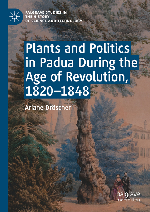 Plants and Politics in Padua During the Age of Revolution, 1820–1848 - Ariane Dröscher