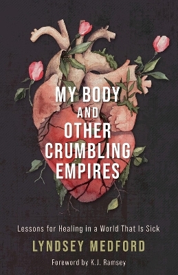 My Body and Other Crumbling Empires - Lyndsey Medford