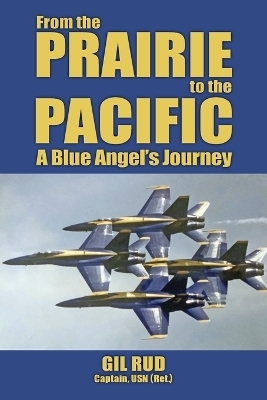From the Prairie to the Pacific - Capt Usn (Ret ) Gil Rud