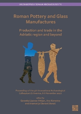 Roman Pottery and Glass Manufactures: Production and Trade in the Adriatic Region and Beyond - 