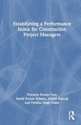 Establishing a Performance Index for Construction Project Managers - Virendra Kumar Paul, Sushil Kumar Solanki, Abhijit Rastogi, Parnika Singh Yadav