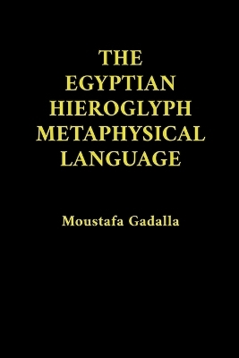 The Egyptian Hieroglyph Metaphysical Language - Moustafa Gadalla