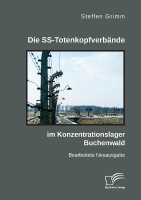 Die SS-TotenkopfverbÃ¤nde im Konzentrationslager Buchenwald - Steffen Grimm