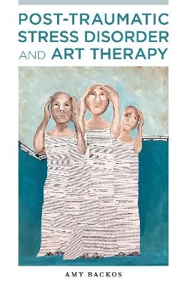 Post-Traumatic Stress Disorder and Art Therapy - Amy Backos