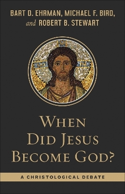 When Did Jesus Become God? - Bart Ehrman, Michael F. Bird, Robert B. Stewart