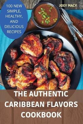 The Authentic Caribbean Flavors Cookbook -  Joey Macy