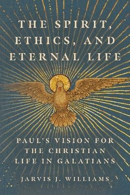 The Spirit, Ethics, and Eternal Life - Jarvis J. Williams