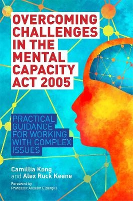 Overcoming Challenges in the Mental Capacity Act 2005 - Camillia Kong, Alex Ruck Ruck Keene