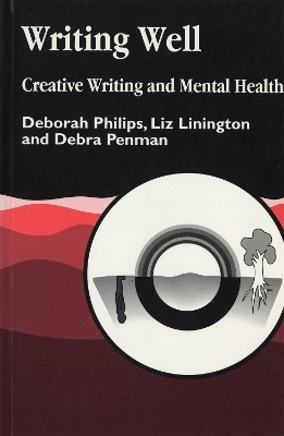 Writing Well: Creative Writing and Mental Health - Debra Penman, Deborah Philips, Liz Linnington