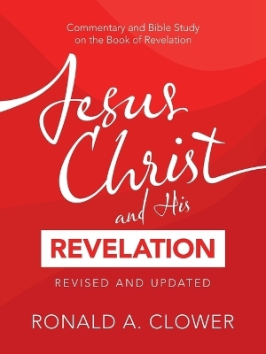 Jesus Christ and His Revelation Revised and Updated - Ronald A Clower