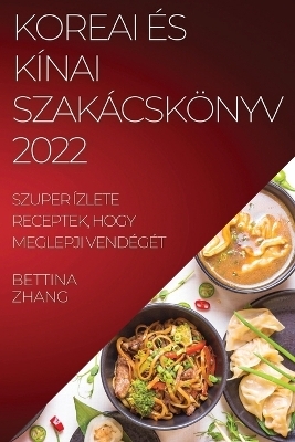 Koreai És Kínai Szakácskönyv 2022 - Bettina Wang