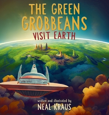 The Green Grobbeans Visit Earth - Neal Kraus