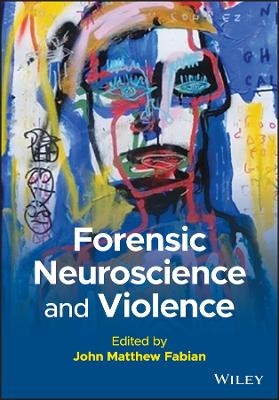 Forensic Neuroscience and Violence - John Matthew Fabian