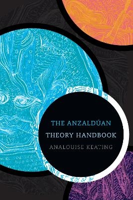 The Anzaldúan Theory Handbook - AnaLouise Keating