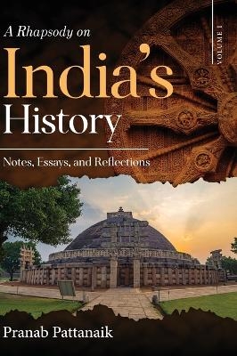 A Rhapsody on India's History - Notes, Essays, and Reflections - Volume I - Pranab Pattanaik