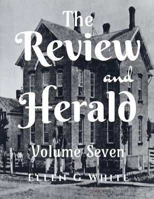 The Review and Herald (Volume Seven) - Ellen G