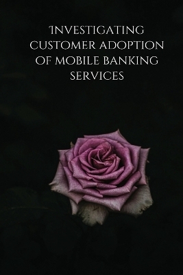 Investigating customer adoption of mobile banking services - Samal Snigdha