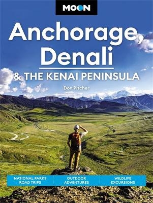 Moon Anchorage, Denali & the Kenai Peninsula (Fourth Edition) - Don Pitcher