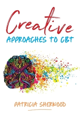 Creative Approaches to CBT - Patricia Sherwood