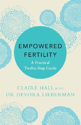 Empowered Fertility - Claire Hall, Dr Devora Lieberman