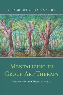 Mentalizing in Group Art Therapy - Kula Moore, Kate Marder