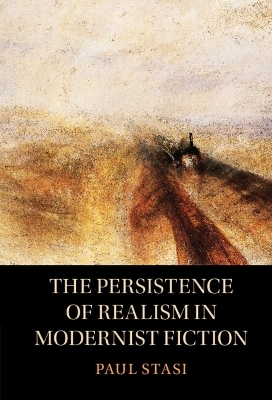 The Persistence of Realism in Modernist Fiction - Paul Stasi