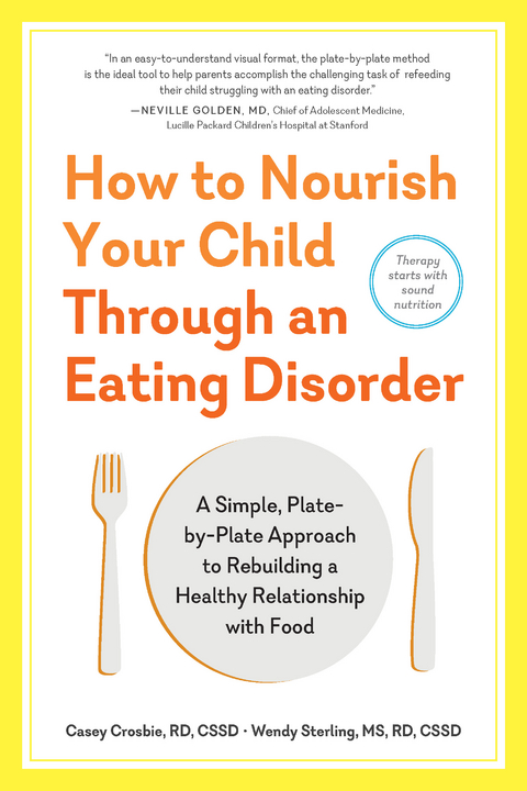 How to Nourish Your Child Through an Eating Disorder: A Simple, Plate-by-Plate Approach® to Rebuilding a Healthy Relationship with Food - Casey Crosbie, Wendy Sterling