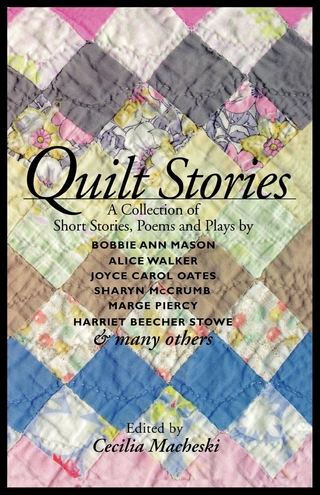 Quilt Stories - Bobbie Ann Mason; Sharyn McCrumb; Joyce Carol Oates; Marge Piercy; Harriet Beecher Stowe; Alice Walker; Cecilia Macheski