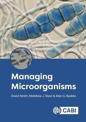 Managing Microorganisms - David Smith, Matthew J Ryan, Dr Alan Buddie